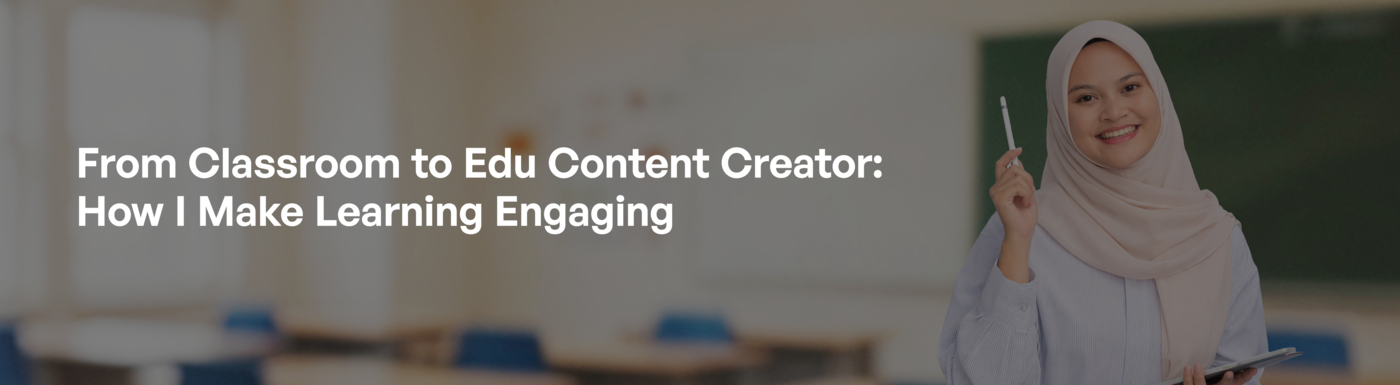 From Classroom to Edu Content Creator: How I Make Learning Engaging